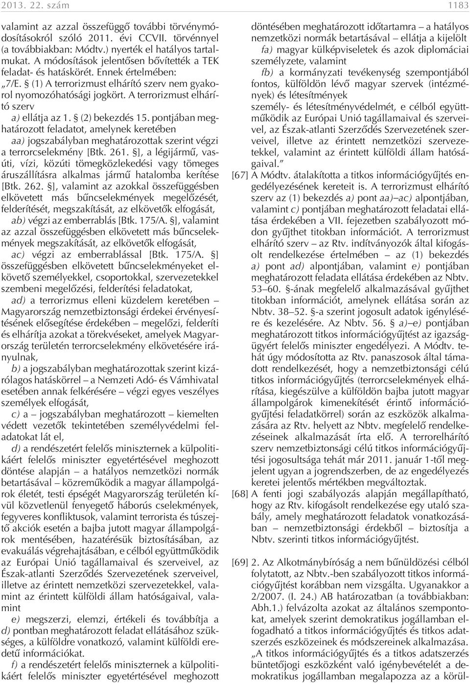 A terrorizmust elhárító szerv a) ellátja az 1. (2) bekezdés 15. pontjában meghatározott feladatot, amelynek keretében aa) jogszabályban meghatározottak szerint végzi a terrorcselekmény [Btk. 261.