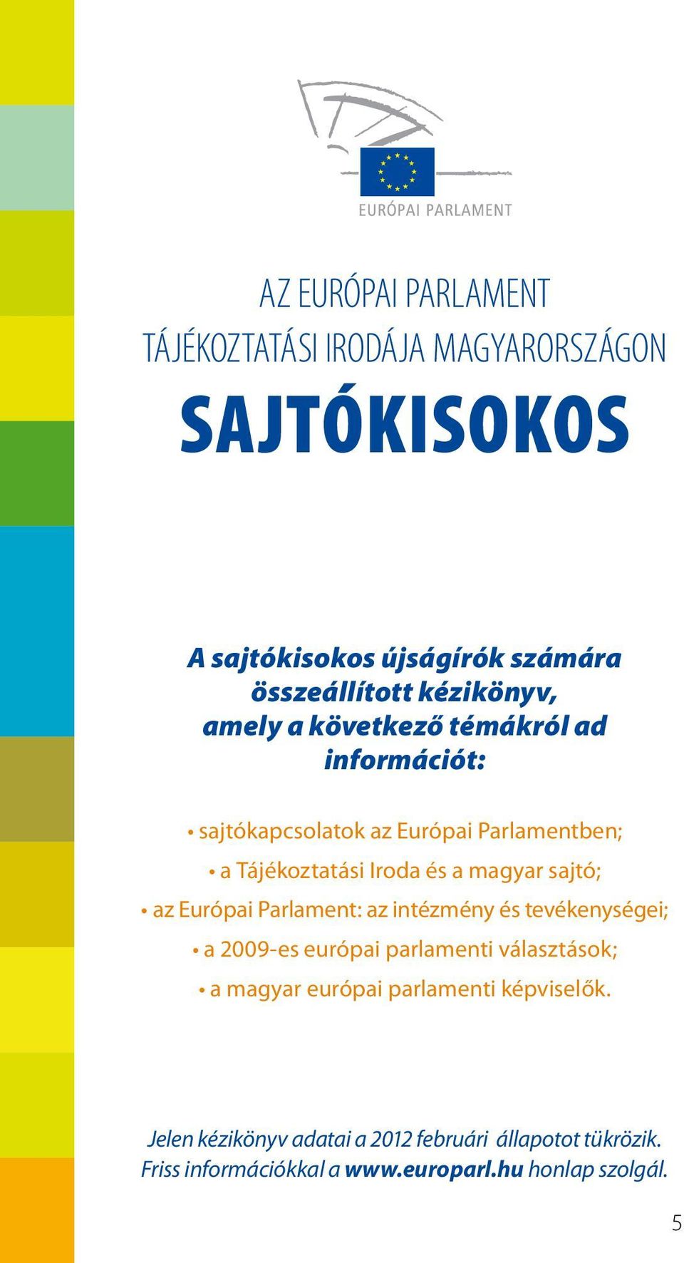 magyar sajtó; az Európai Parlament: az intézmény és tevékenységei; a 2009-es európai parlamenti választások; a magyar európai