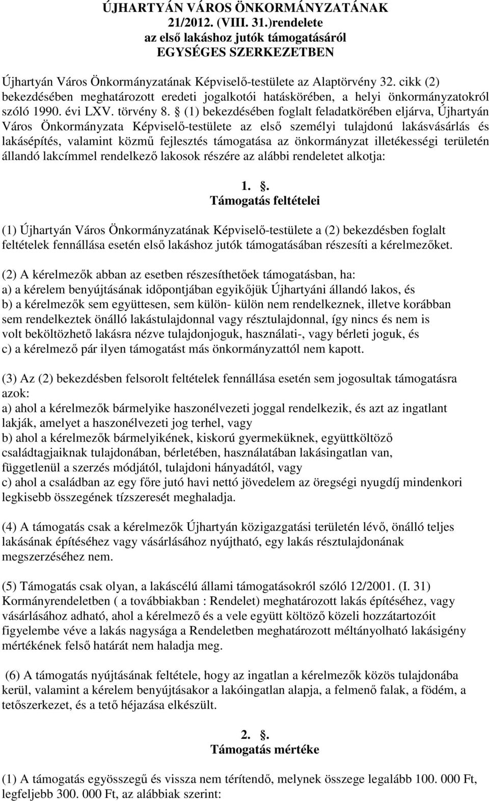 (1) bekezdésében foglalt feladatkörében eljárva, Újhartyán Város Önkormányzata Képviselő-testülete az első személyi tulajdonú lakásvásárlás és lakásépítés, valamint közmű fejlesztés támogatása az