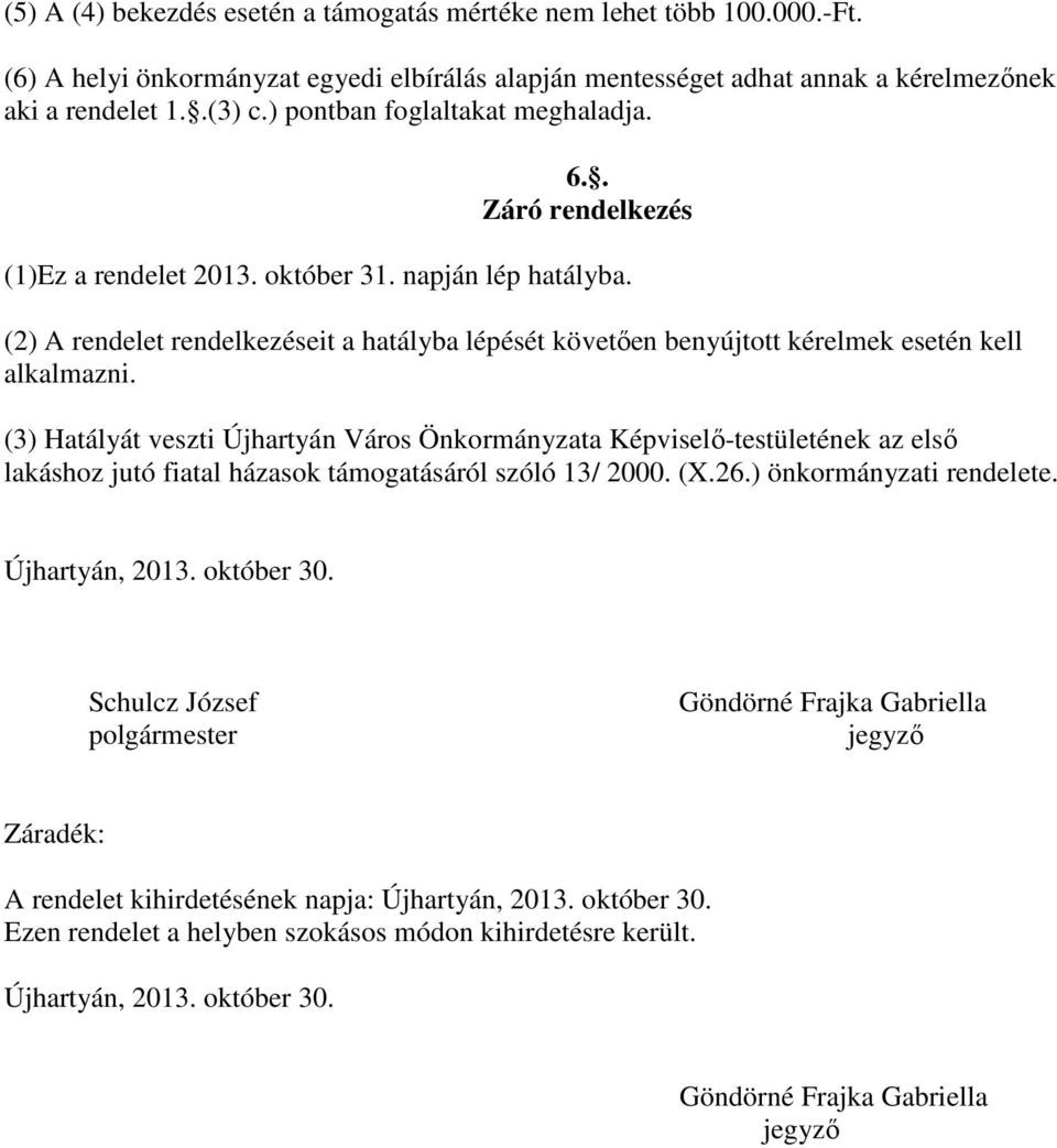 (2) A rendelet rendelkezéseit a hatályba lépését követően benyújtott kérelmek esetén kell alkalmazni.