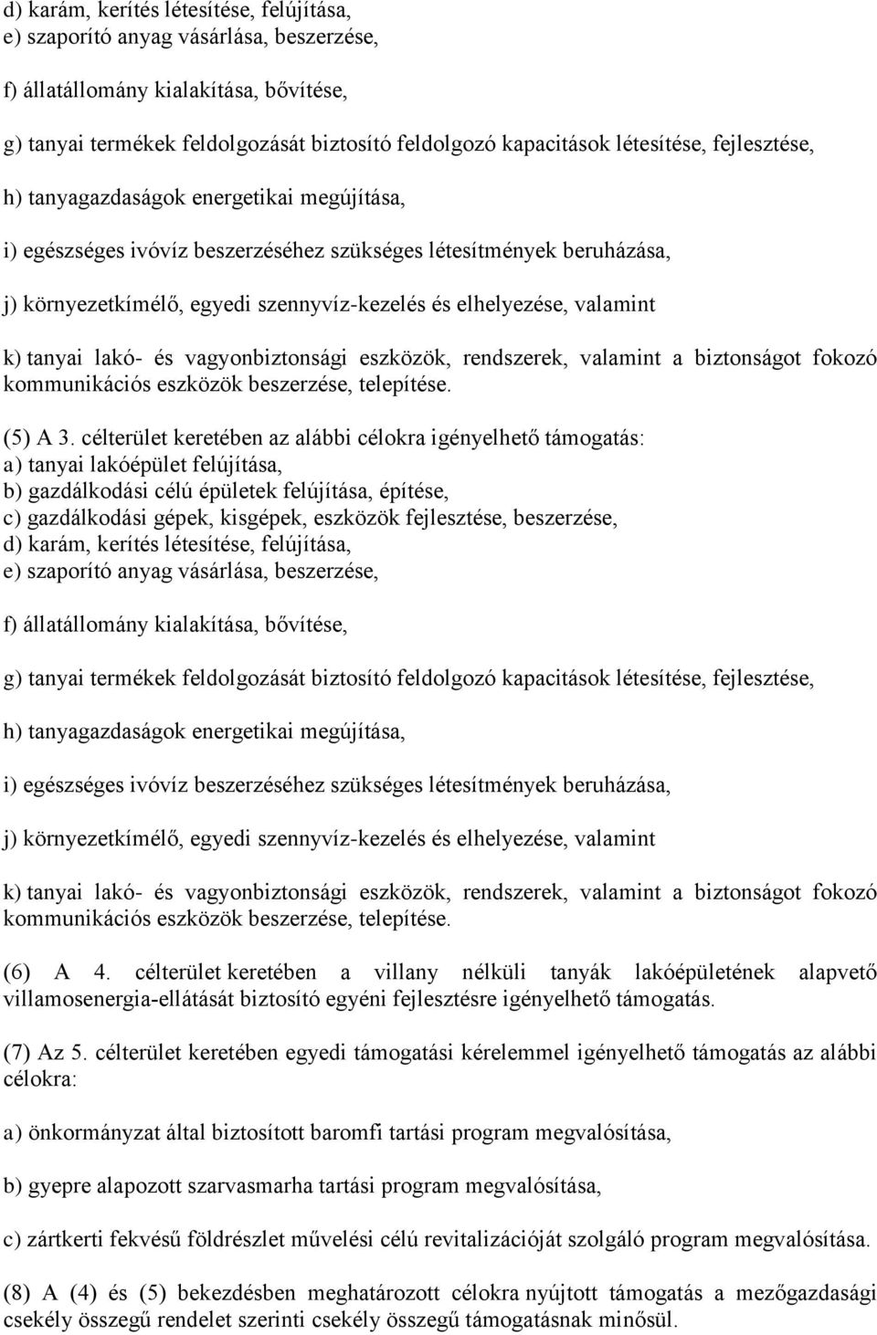 valamint k) tanyai lakó- és vagyonbiztonsági eszközök, rendszerek, valamint a biztonságot fokozó kommunikációs eszközök beszerzése, telepítése. (5) A 3.