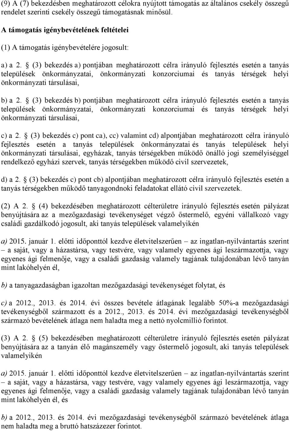 (3) bekezdés a) pontjában meghatározott célra irányuló fejlesztés esetén a tanyás települések önkormányzatai, önkormányzati konzorciumai és tanyás térségek helyi önkormányzati társulásai, b) a 2.