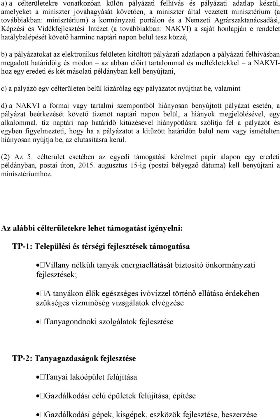 napon belül tesz közzé, b) a pályázatokat az elektronikus felületen kitöltött pályázati adatlapon a pályázati felhívásban megadott határidőig és módon az abban előírt tartalommal és mellékletekkel a