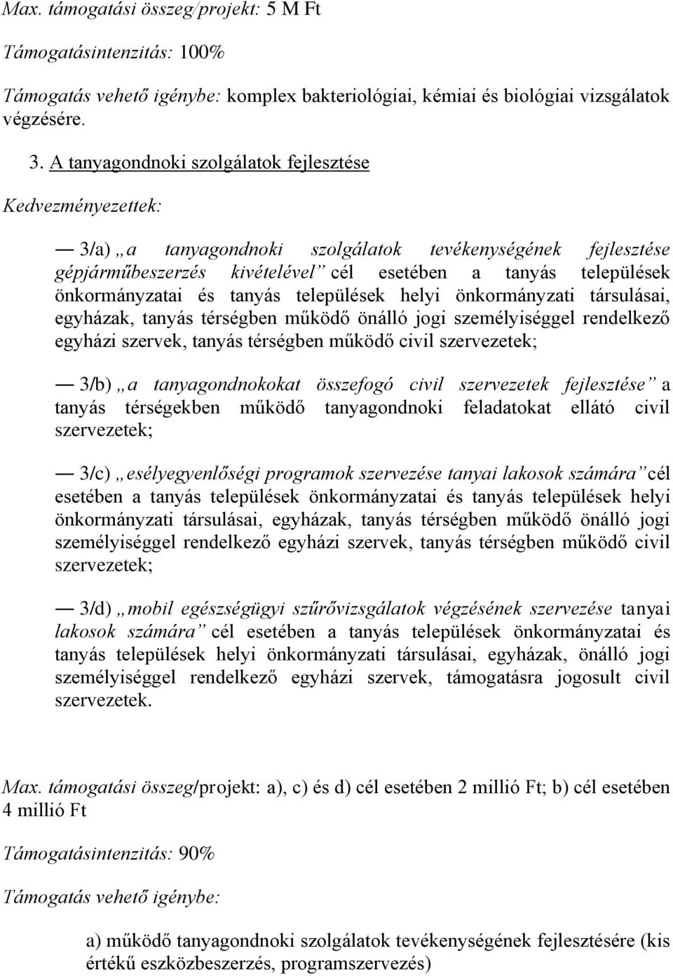 és tanyás települések helyi önkormányzati társulásai, egyházak, tanyás térségben működő önálló jogi személyiséggel rendelkező egyházi szervek, tanyás térségben működő civil szervezetek; 3/b) a