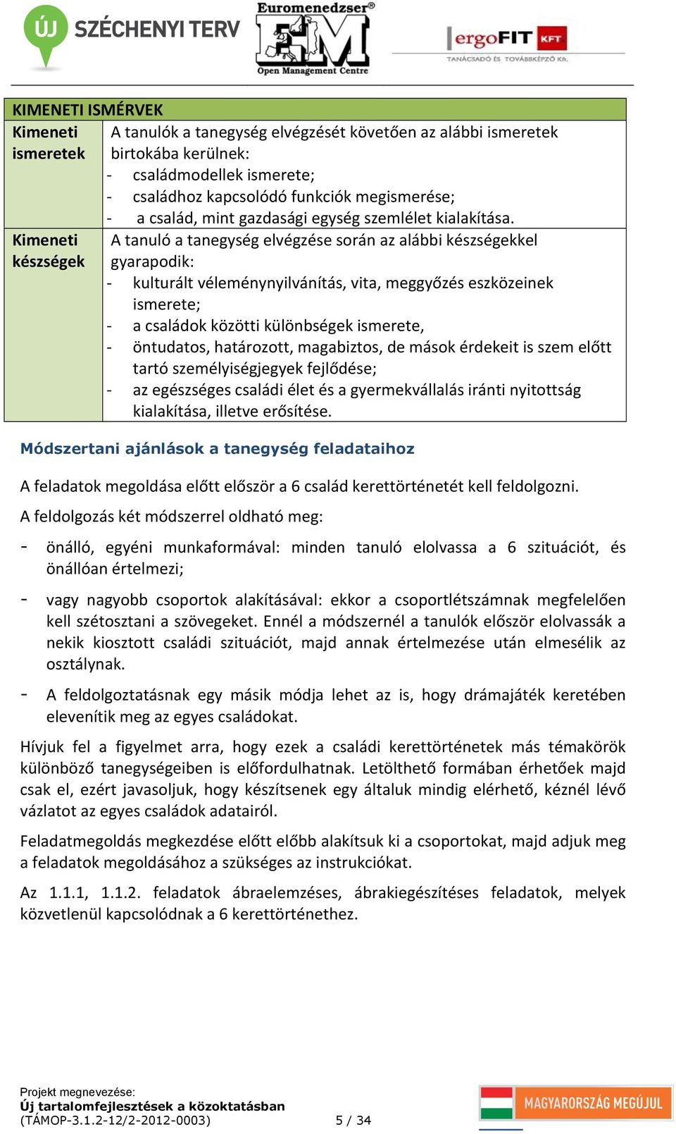 Kimeneti A tanuló a tanegység elvégzése során az alábbi készségekkel készségek gyarapodik: - kulturált véleménynyilvánítás, vita, meggyőzés eszközeinek ismerete; - a családok közötti különbségek