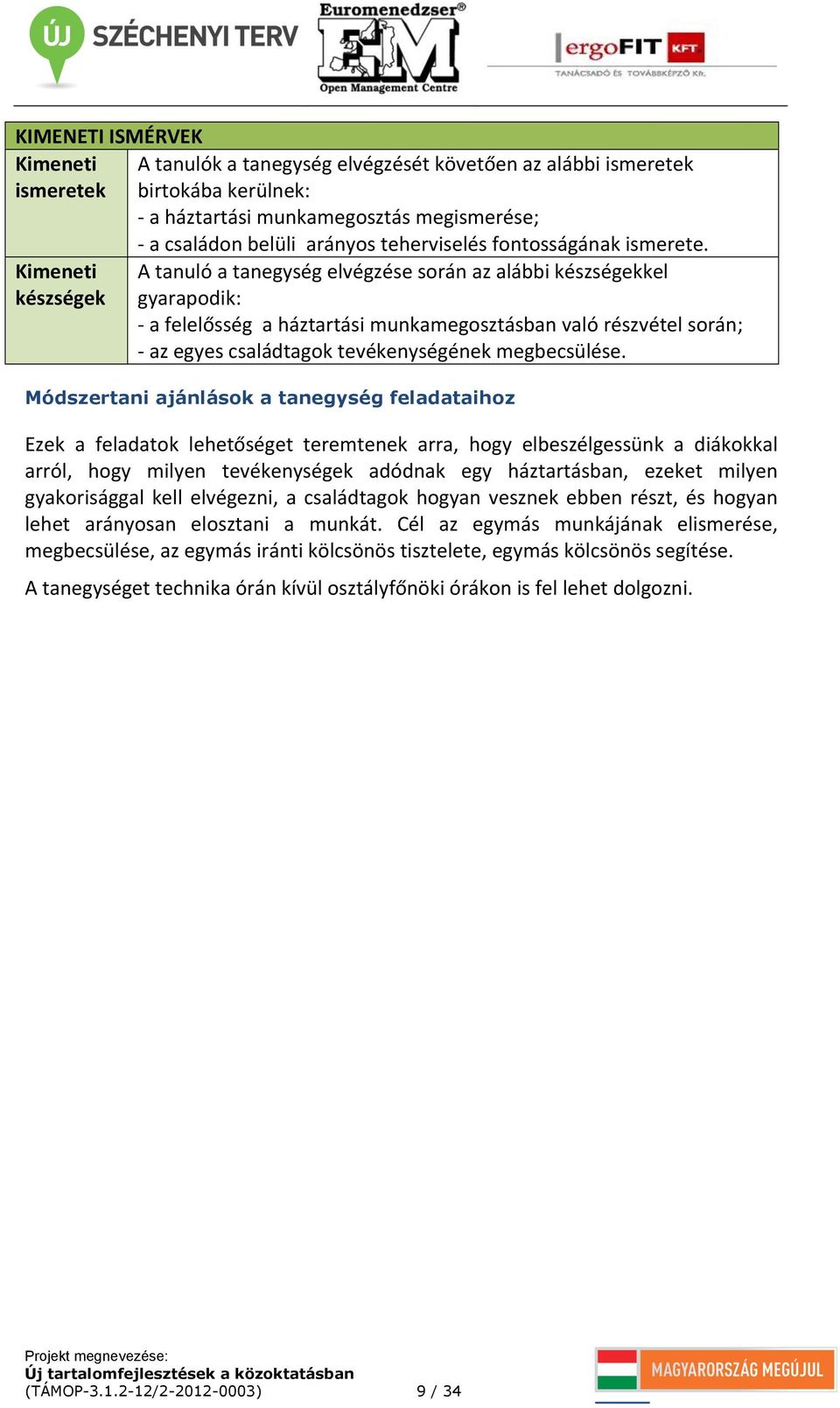 Kimeneti készségek A tanuló a tanegység elvégzése során az alábbi készségekkel gyarapodik: - - a felelősség a háztartási munkamegosztásban való részvétel során; - - az egyes családtagok