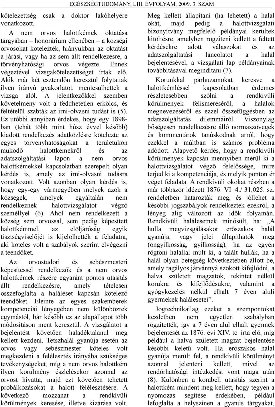 Ennek végeztével vizsgakötelezettséget írtak elő. Akik már két esztendőn keresztül folytattak ilyen irányú gyakorlatot, mentesülhettek a vizsga alól.