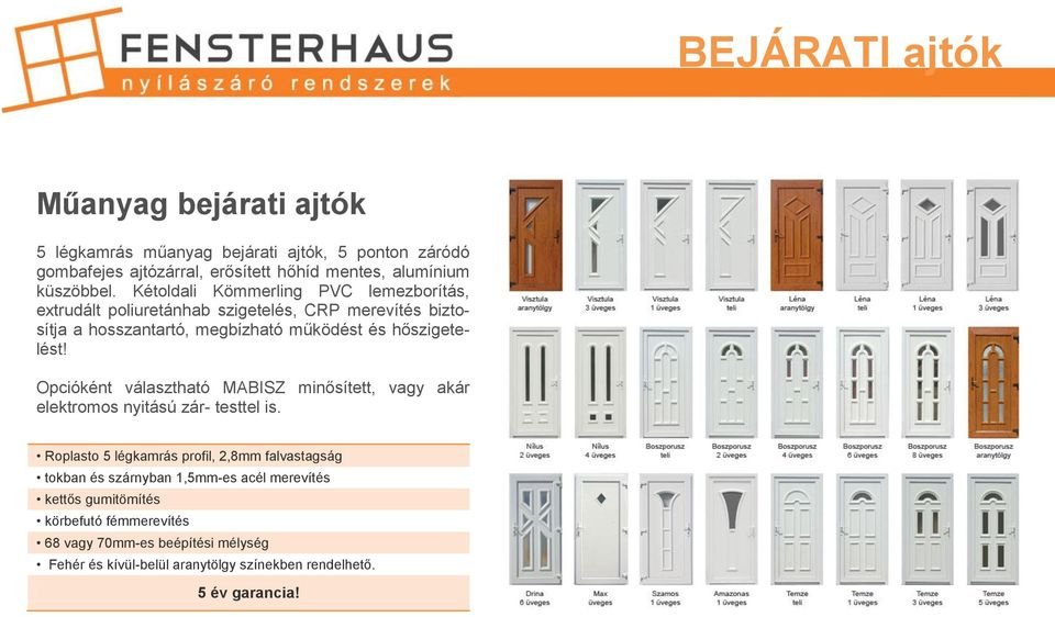 Kétoldali Kömmerling PVC lemezborítás, extrudált poliuretánhab szigetelés, CRP merevítés biztosítja a hosszantartó, megbízható működést és hőszigetelést!