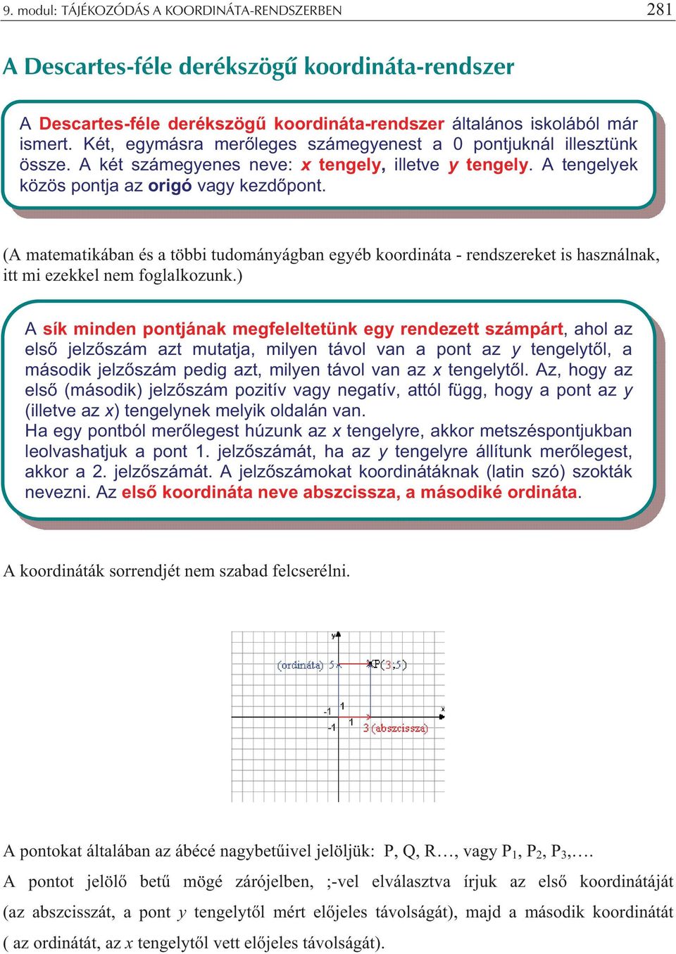 (A matematikában és a többi tudományágban egyéb koordináta - rendszereket is használnak, itt mi ezekkel nem foglalkozunk.