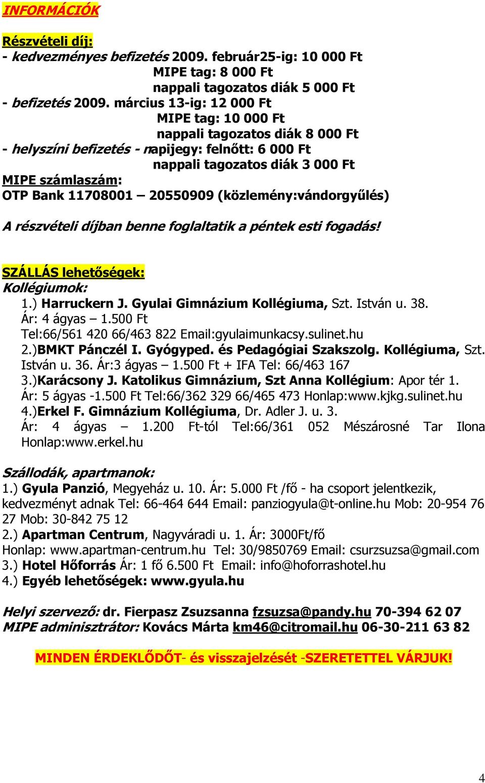 20550909 (közlemény:vándorgyűlés) A részvételi díjban benne foglaltatik a péntek esti fogadás! SZÁLLÁS lehetőségek: Kollégiumok: 1.) Harruckern J. Gyulai Gimnázium Kollégiuma, Szt. István u. 38.