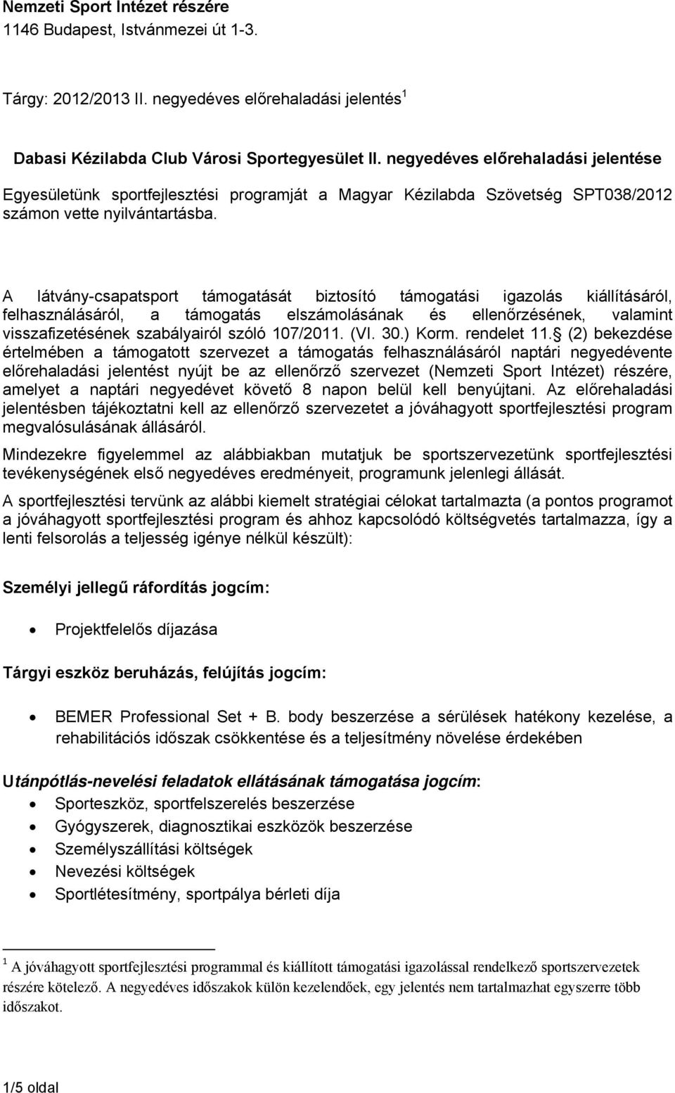 A látvány-csapatsport át biztosító i igazolás kiállításáról, felhasználásáról, a elszámolásának és ellenőrzésének, valamint visszafizetésének szabályairól szóló 107/2011. (VI. 30.) Korm. rendelet 11.