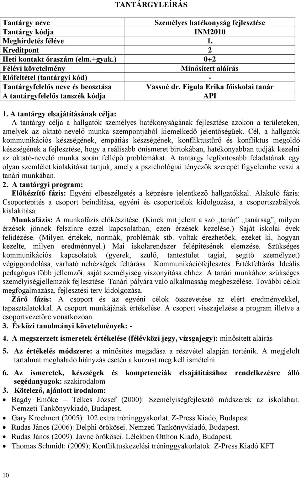 Cél, a hallgatók kommunikációs készségének, empátiás készségének, konfliktustűrő és konfliktus megoldó készségének a fejlesztése, hogy a reálisabb önismeret birtokában, hatékonyabban tudják kezelni