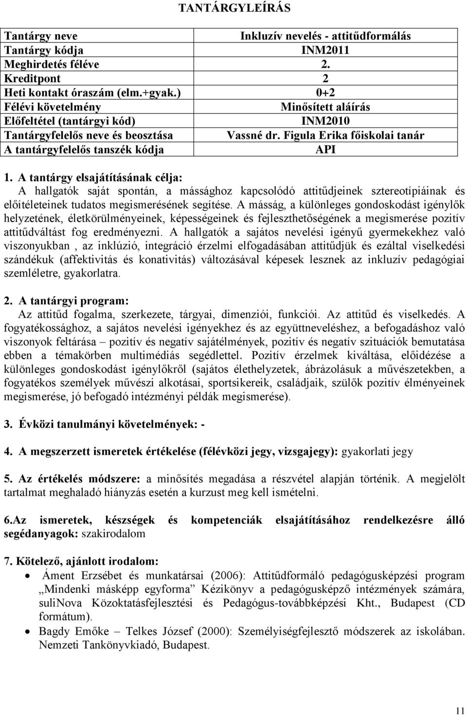 A másság, a különleges gondoskodást igénylők helyzetének, életkörülményeinek, képességeinek és fejleszthetőségének a megismerése pozitív attitűdváltást fog eredményezni.