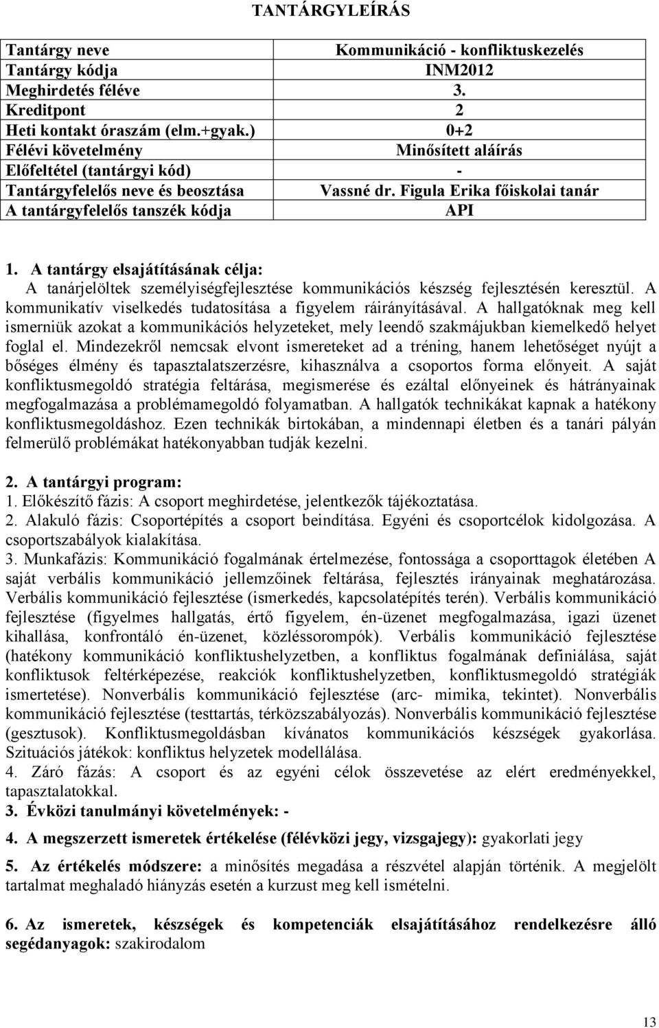 A hallgatóknak meg kell ismerniük azokat a kommunikációs helyzeteket, mely leendő szakmájukban kiemelkedő helyet foglal el.