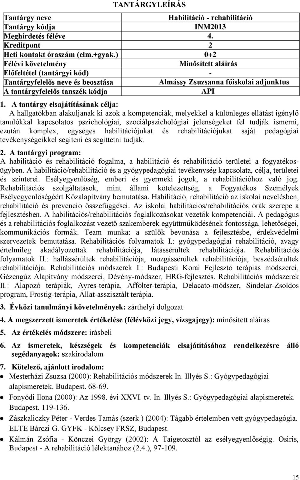 kapcsolatos pszichológiai, szociálpszichológiai jelenségeket fel tudják ismerni, ezután komplex, egységes habilitációjukat és rehabilitációjukat saját pedagógiai tevékenységeikkel segíteni és