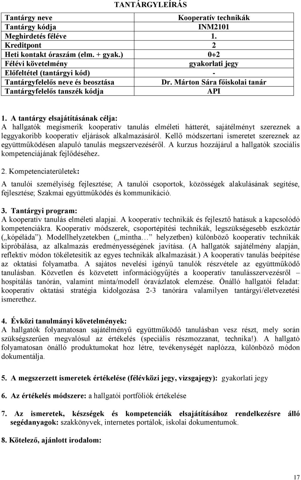 Kellő módszertani ismeretet szereznek az együttműködésen alapuló tanulás megszervezéséről. A kurzus hozzájárul a hallgatók szociális kompetenciájának fejlődéséhez. 2.