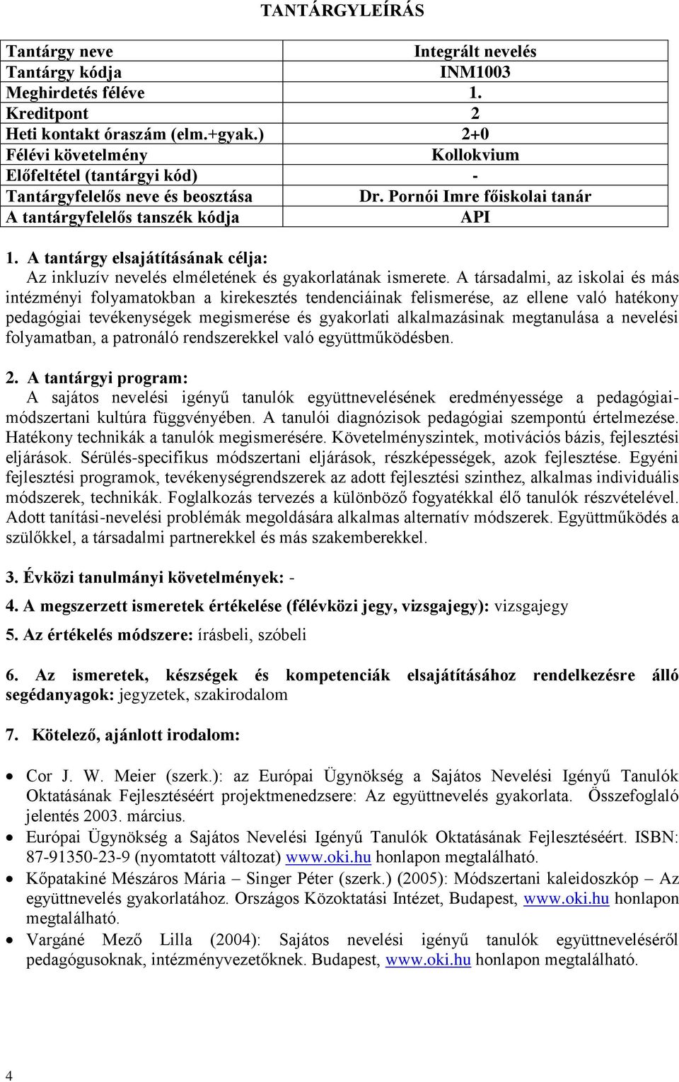 A társadalmi, az iskolai és más intézményi folyamatokban a kirekesztés tendenciáinak felismerése, az ellene való hatékony pedagógiai tevékenységek megismerése és gyakorlati alkalmazásinak megtanulása