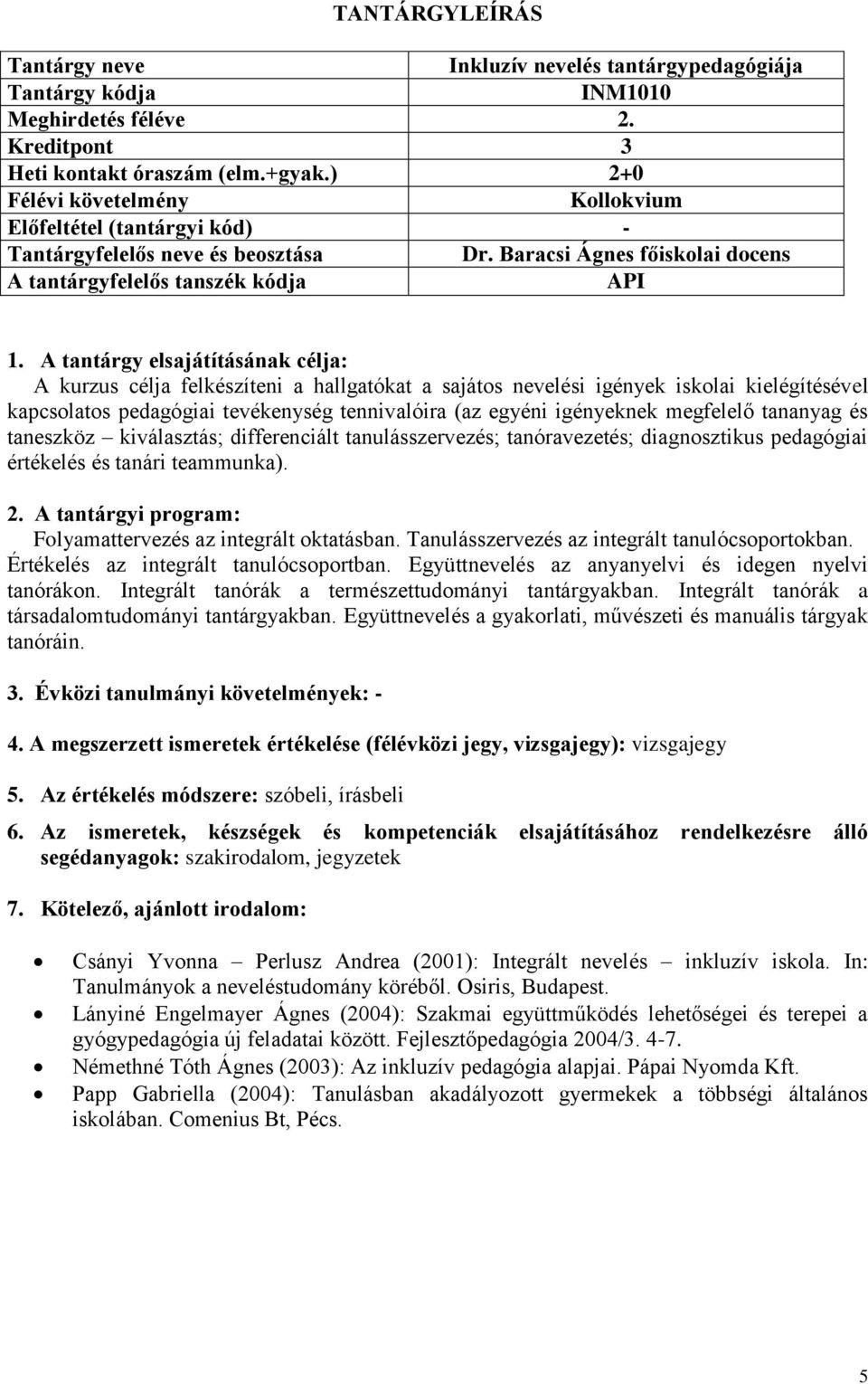 megfelelő tananyag és taneszköz kiválasztás; differenciált tanulásszervezés; tanóravezetés; diagnosztikus pedagógiai értékelés és tanári teammunka). Folyamattervezés az integrált oktatásban.