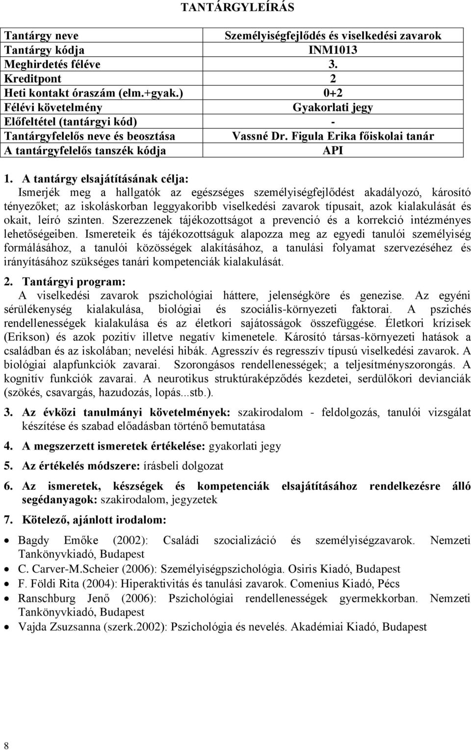 és okait, leíró szinten. Szerezzenek tájékozottságot a prevenció és a korrekció intézményes lehetőségeiben.