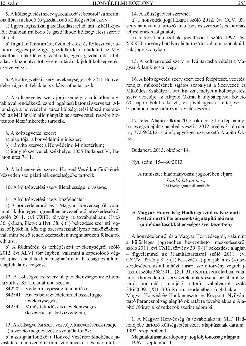 b) Ingatlan fenntartási, üzemeltetési és fejlesztési, valamint egyes pénzügyi gazdálkodási feladatait az MH önállóan mûködõ és gazdálkodó, egyes gazdálkodási feladatok központosított végrehajtására