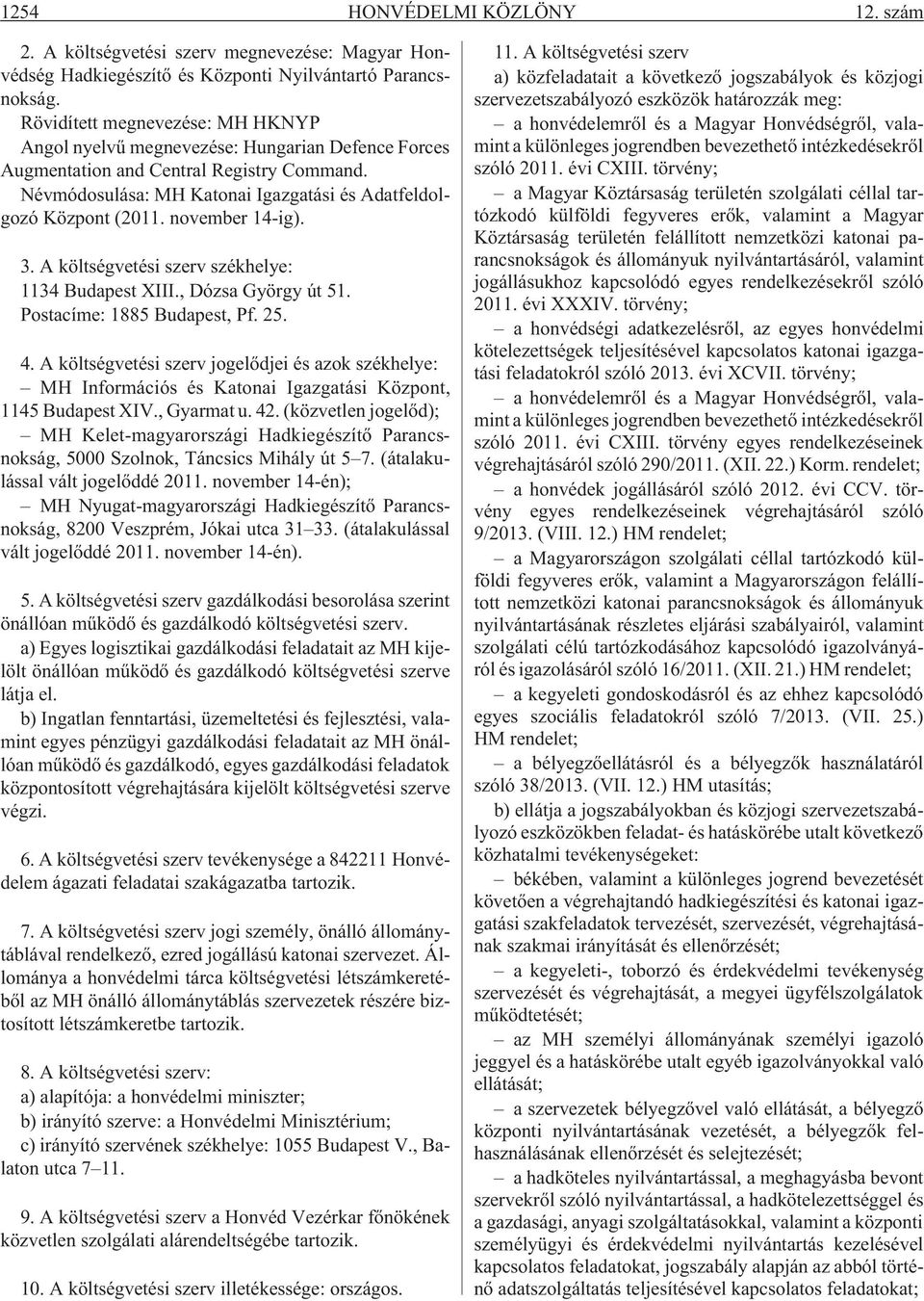 november 14-ig). 3. A költségvetési szerv székhelye: 1134 Budapest XIII., Dózsa György út 51. Postacíme: 1885 Budapest, Pf. 25. 4.