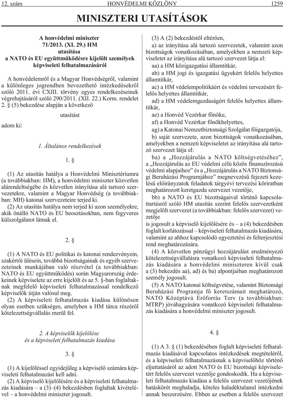 szóló 2011. évi CXIII. törvény egyes rendelkezéseinek végrehajtásáról szóló 290/2011. (XII. 22.) Korm. rendelet 2. (5) bekezdése alapján a következõ utasítást adom ki: 1. Általános rendelkezések 1.