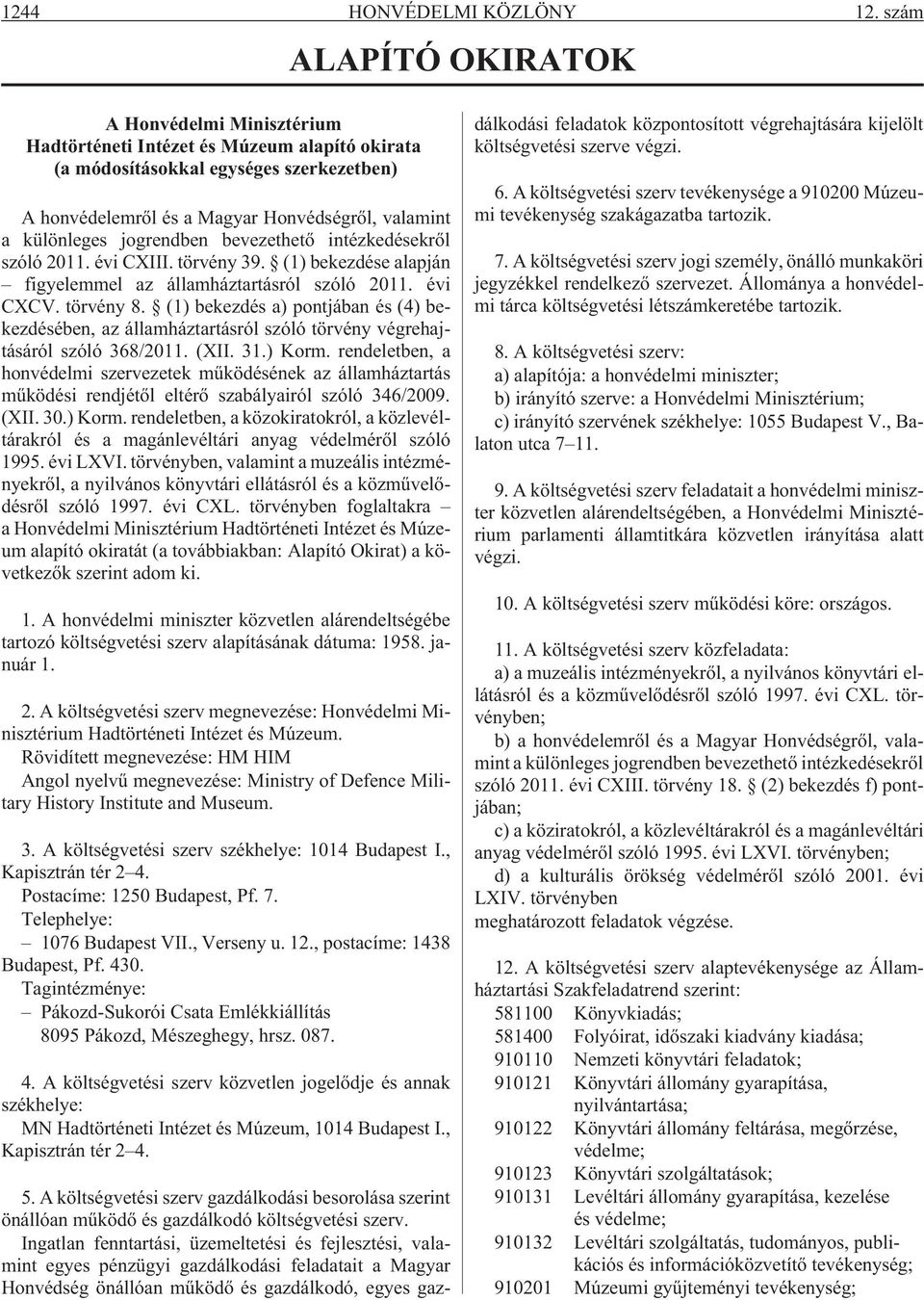 jogrendben bevezethetõ intézkedésekrõl szóló 2011. évi CXIII. törvény 39. (1) bekezdése alapján figyelemmel az államháztartásról szóló 2011. évi CXCV. törvény 8.