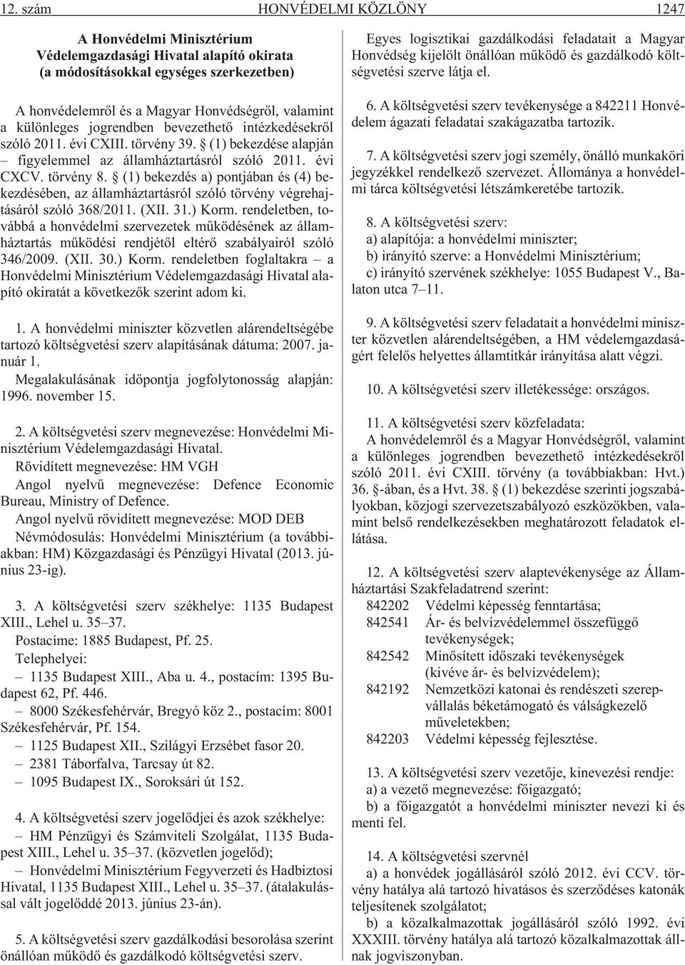 (1) bekezdés a) pontjában és (4) bekezdésében, az államháztartásról szóló törvény végrehajtásáról szóló 368/2011. (XII. 31.) Korm.