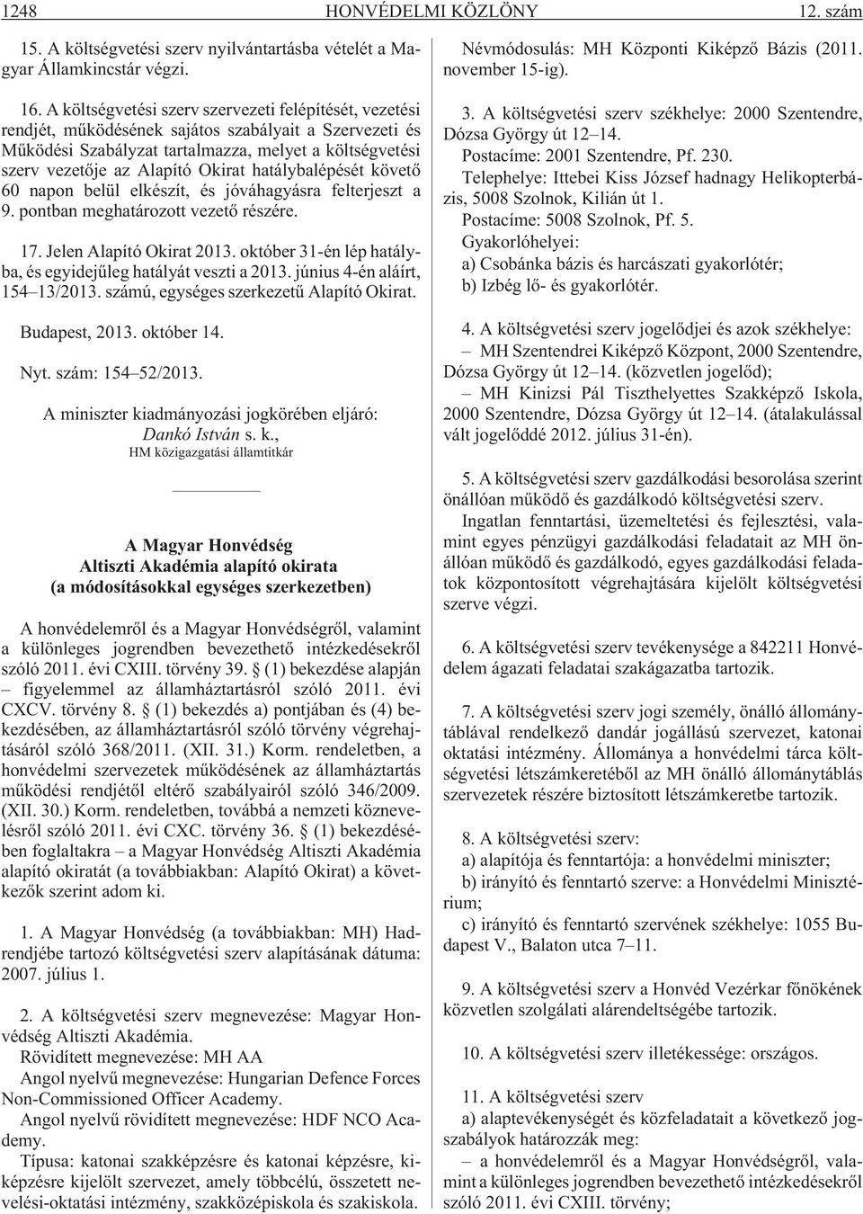 hatálybalépését követõ 60 napon belül elkészít, és jóváhagyásra felterjeszt a 9. pontban meghatározott vezetõ részére. 17. Jelen Alapító Okirat 2013.