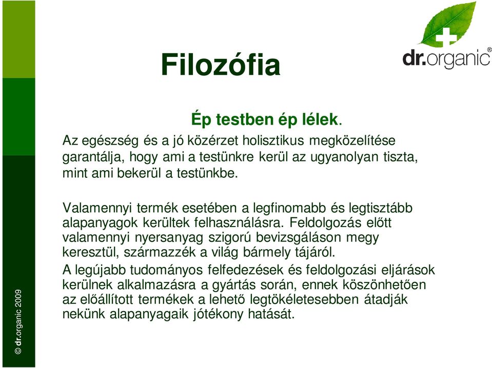 Valamennyi termék esetében a legfinomabb és legtisztább alapanyagok kerültek felhasználásra.