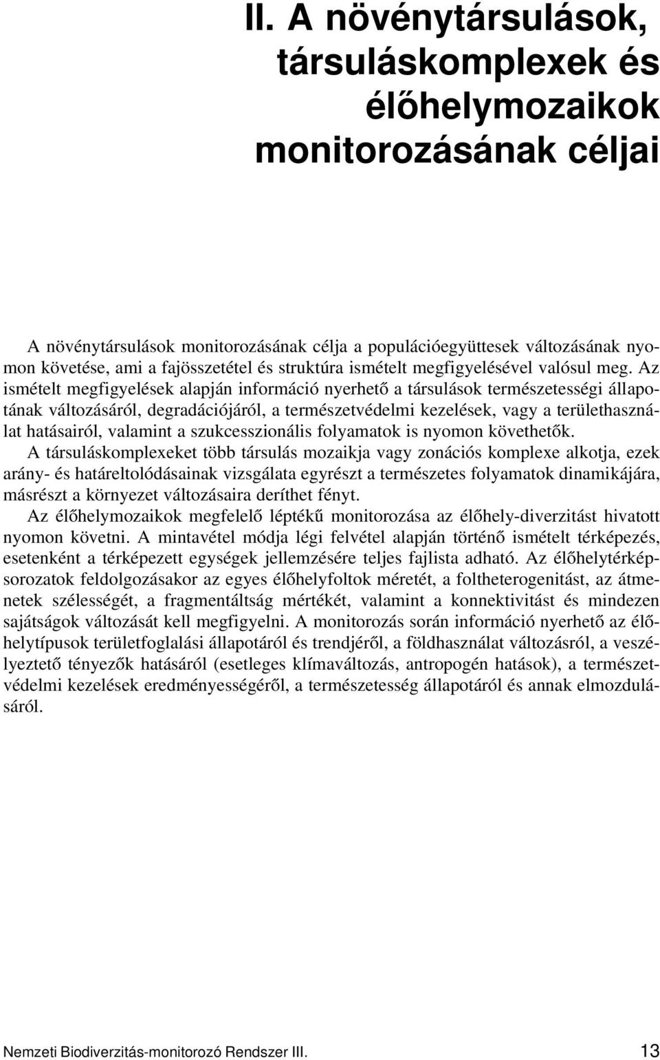 Az ismételt megfigyelések alapján információ nyerhető a társulások természetességi állapotának változásáról, degradációjáról, a természetvédelmi kezelések, vagy a területhasználat hatásairól,