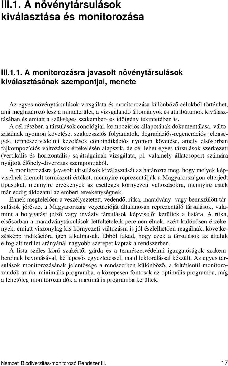 A monitorozásra javasolt növénytársulások kiválasztásának szempontjai, menete Az egyes növénytársulások vizsgálata és monitorozása különböző célokból történhet, ami meghatározó lesz a mintaterület, a