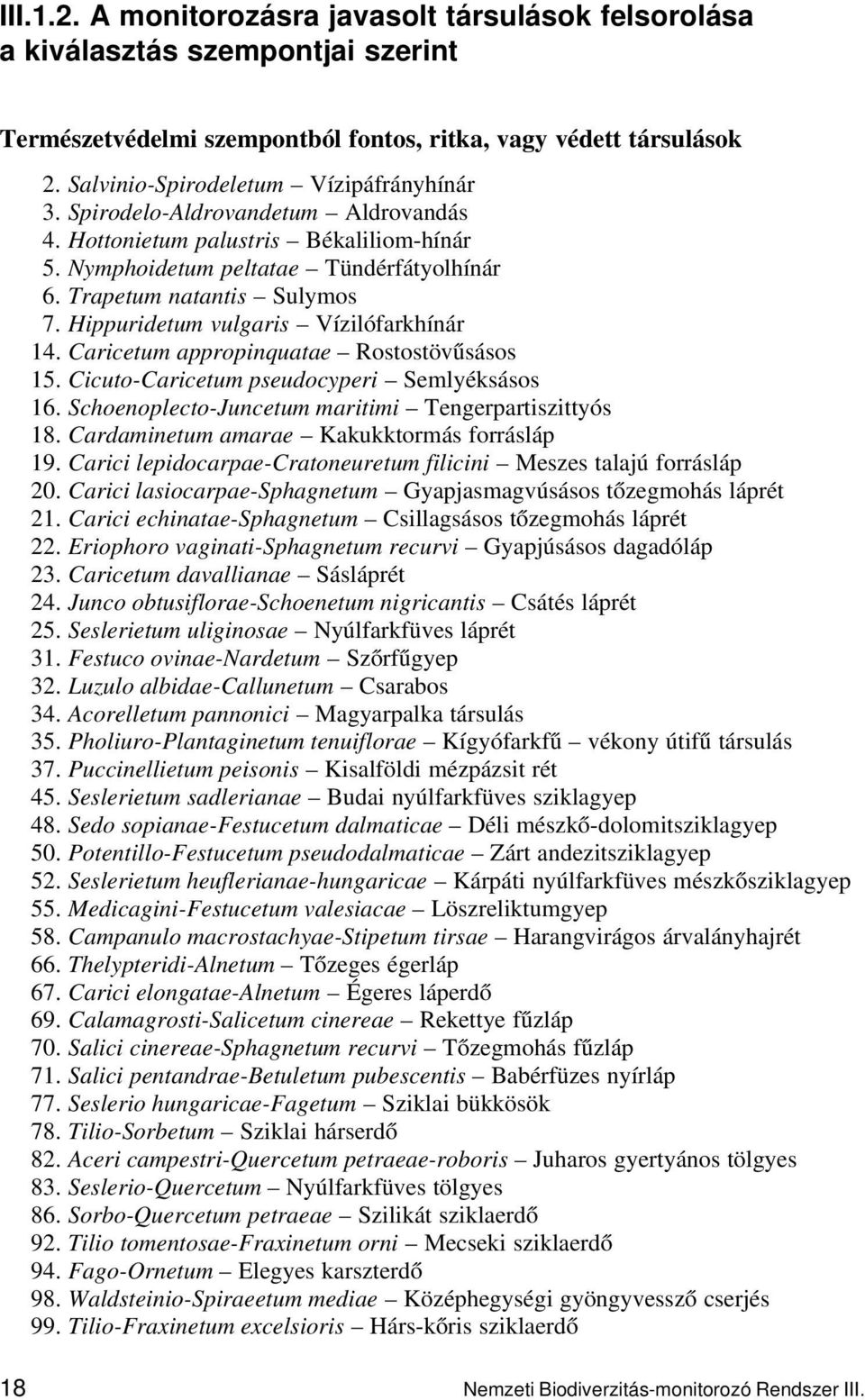 Hippuridetum vulgaris Vízilófarkhínár 14. Caricetum appropinquatae Rostostövűsásos 15. Cicuto-Caricetum pseudocyperi Semlyéksásos 16. Schoenoplecto-Juncetum maritimi Tengerpartiszittyós 18.