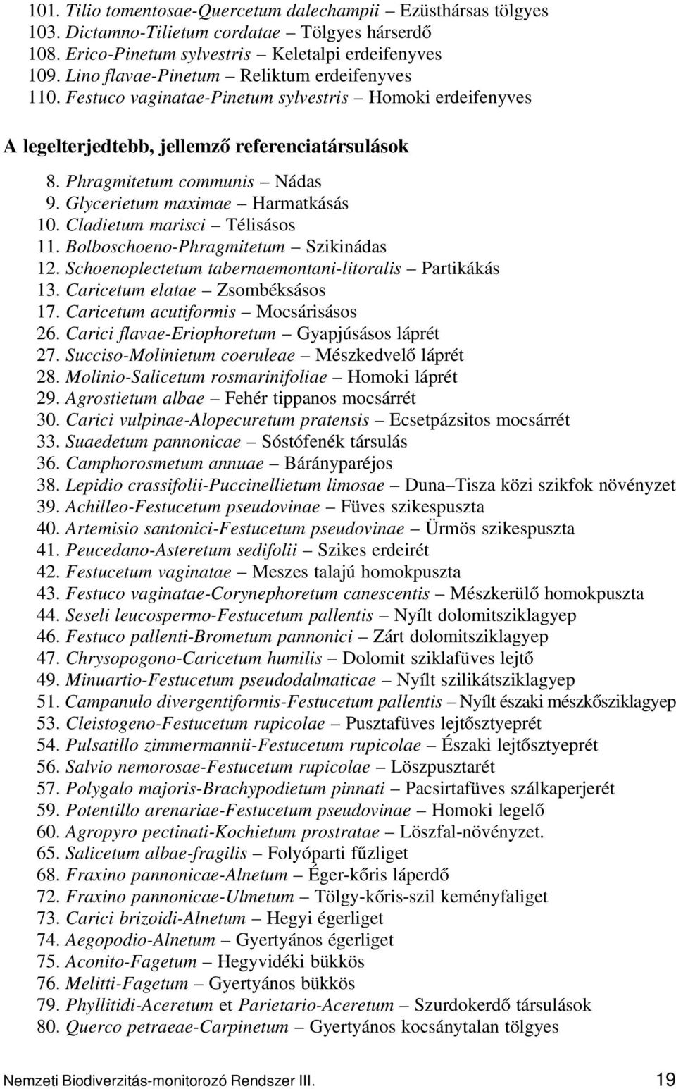 Glycerietum maximae Harmatkásás 10. Cladietum marisci Télisásos 11. Bolboschoeno-Phragmitetum Szikinádas 12. Schoenoplectetum tabernaemontani-litoralis Partikákás 13. Caricetum elatae Zsombéksásos 17.