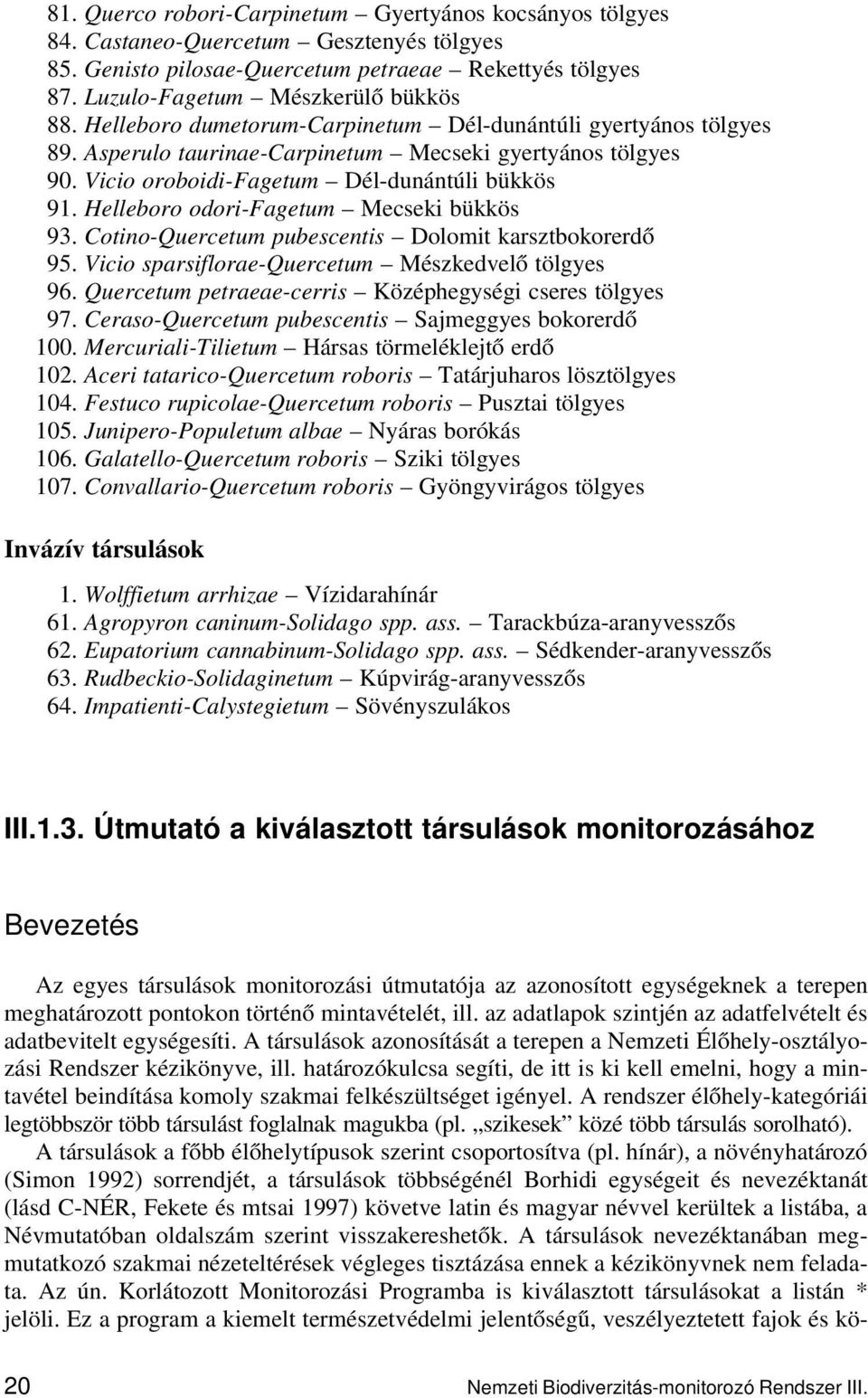 Helleboro odori-fagetum Mecseki bükkös 93. Cotino-Quercetum pubescentis Dolomit karsztbokorerdő 95. Vicio sparsiflorae-quercetum Mészkedvelő tölgyes 96.