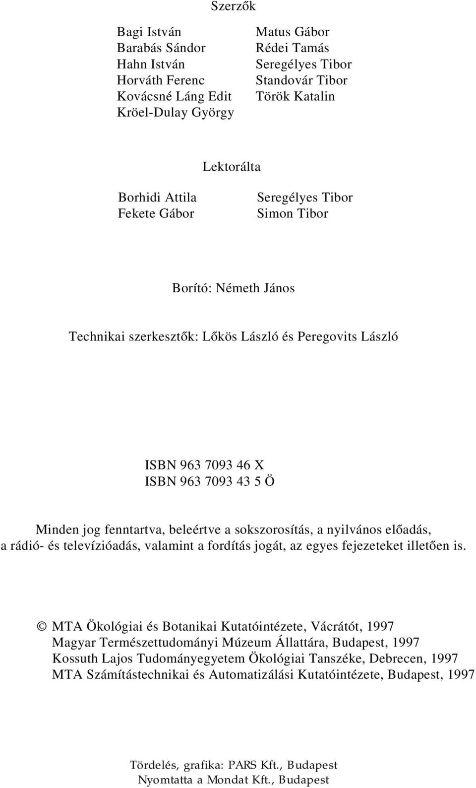 sokszorosítás, a nyilvános előadás, a rádió- és televízióadás, valamint a fordítás jogát, az egyes fejezeteket illetően is.