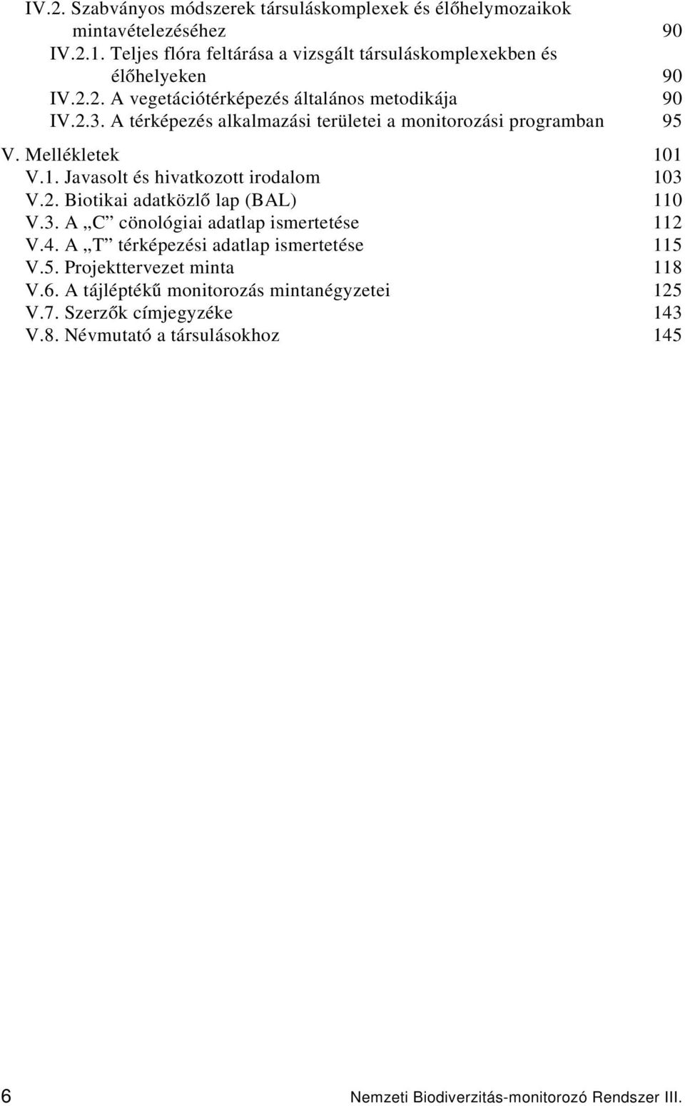 A térképezés alkalmazási területei a monitorozási programban 95 V. Mellékletek 101 V.1. Javasolt és hivatkozott irodalom 103 V.2. Biotikai adatközlő lap (BAL) 110 V.3. A C cönológiai adatlap ismertetése 112 V.