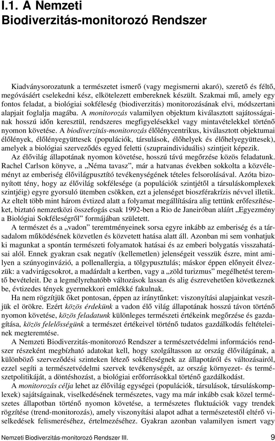 A monitorozás valamilyen objektum kiválasztott sajátosságainak hosszú időn keresztül, rendszeres megfigyelésekkel vagy mintavételekkel történő nyomon követése.