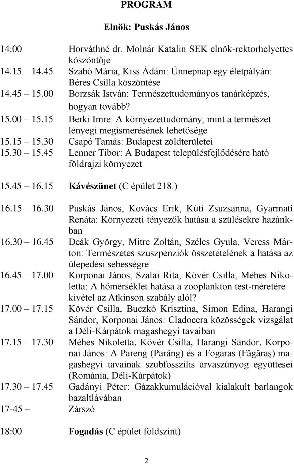 30 Csapó Tamás: Budapest zöldterületei 15.30 15.45 Lenner Tibor: A Budapest településfejlődésére ható földrajzi környezet 15.45 16.15 Kávészünet (C épület 218.) 16.15 16.