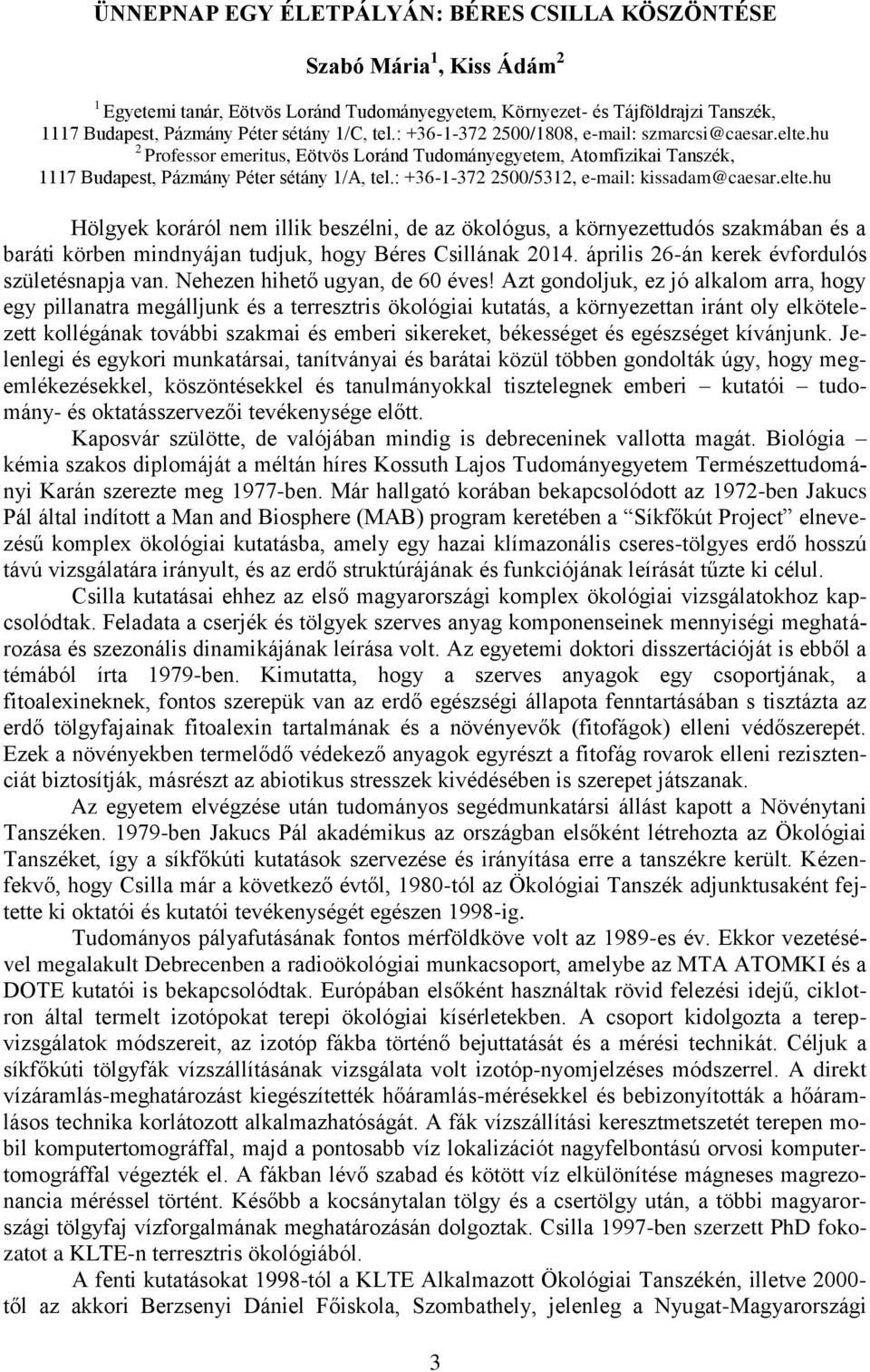 : +36-1-372 2500/5312, e-mail: kissadam@caesar.elte.hu Hölgyek koráról nem illik beszélni, de az ökológus, a környezettudós szakmában és a baráti körben mindnyájan tudjuk, hogy Béres Csillának 2014.