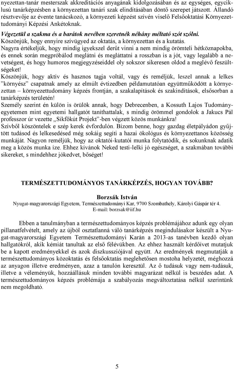 Végezetül a szakma és a barátok nevében szeretnék néhány méltató szót szólni. Köszönjük, hogy ennyire szívügyed az oktatás, a környezettan és a kutatás.