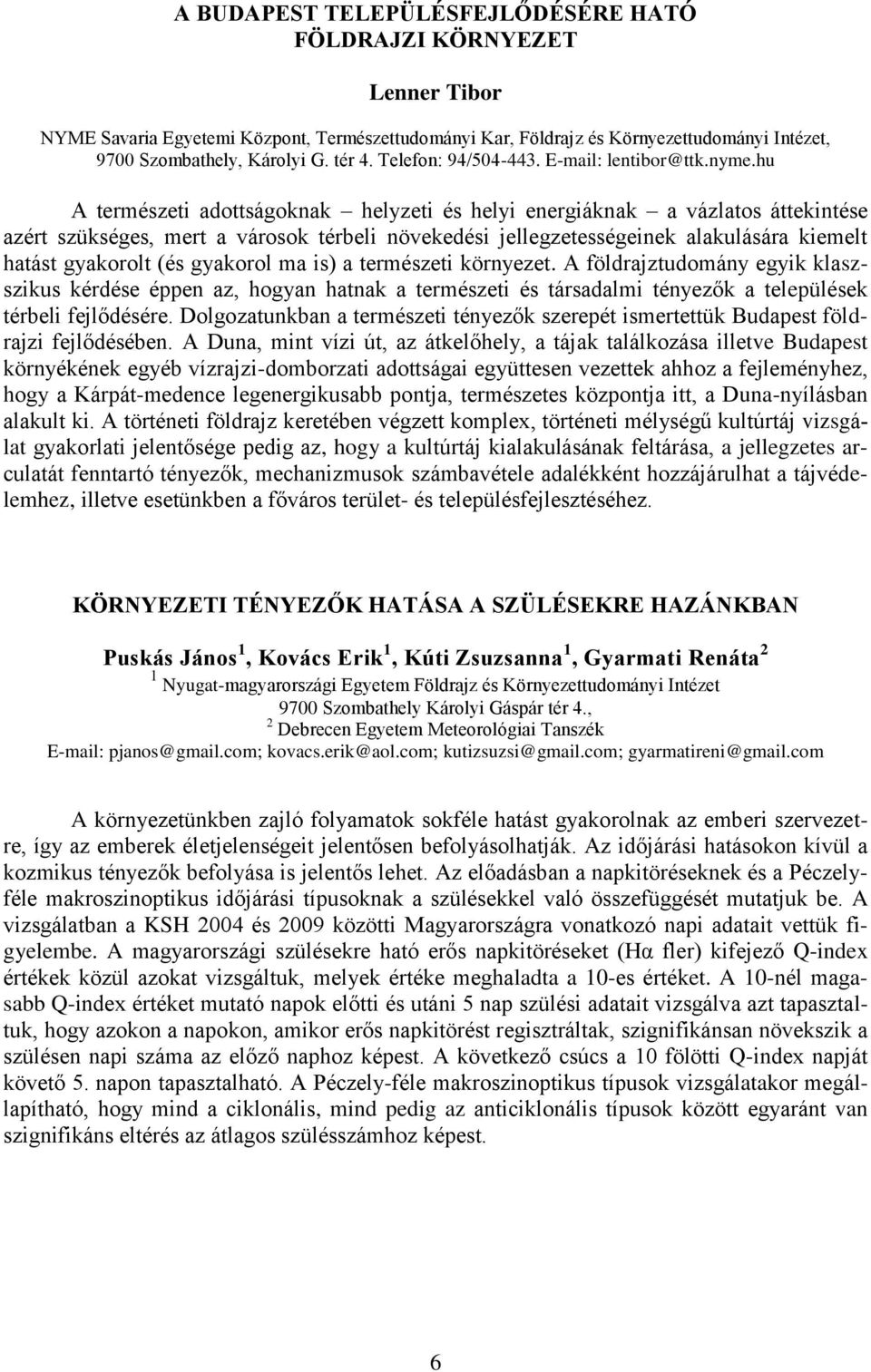 hu A természeti adottságoknak helyzeti és helyi energiáknak a vázlatos áttekintése azért szükséges, mert a városok térbeli növekedési jellegzetességeinek alakulására kiemelt hatást gyakorolt (és