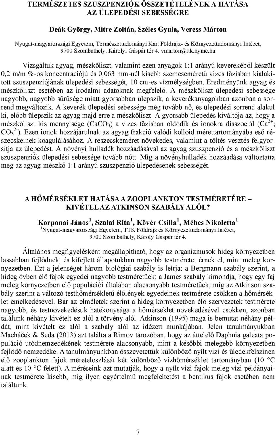 hu Vizsgáltuk agyag, mészkőliszt, valamint ezen anyagok 1:1 arányú keverékéből készült 0,2 m/m %-os koncentrációjú és 0,063 mm-nél kisebb szemcseméretű vizes fázisban kialakított szuszpenziójának