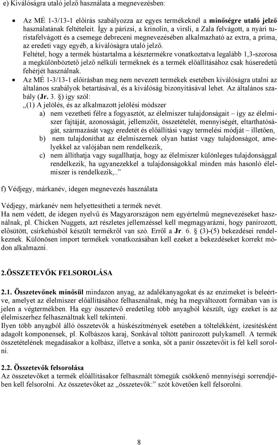Feltétel, hogy a termék hústartalma a késztermékre vonatkoztatva legalább 1,3-szorosa a megkülönböztető jelző nélküli terméknek és a termék előállításához csak húseredetű fehérjét használnak.