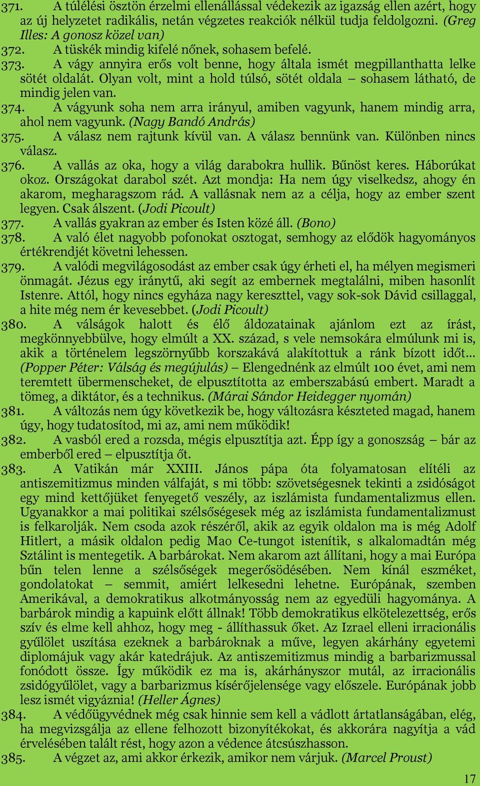 Olyan volt, mint a hold túlsó, sötét oldala sohasem látható, de mindig jelen van. 374. A vágyunk soha nem arra irányul, amiben vagyunk, hanem mindig arra, ahol nem vagyunk. (Nagy Bandó András) 375.