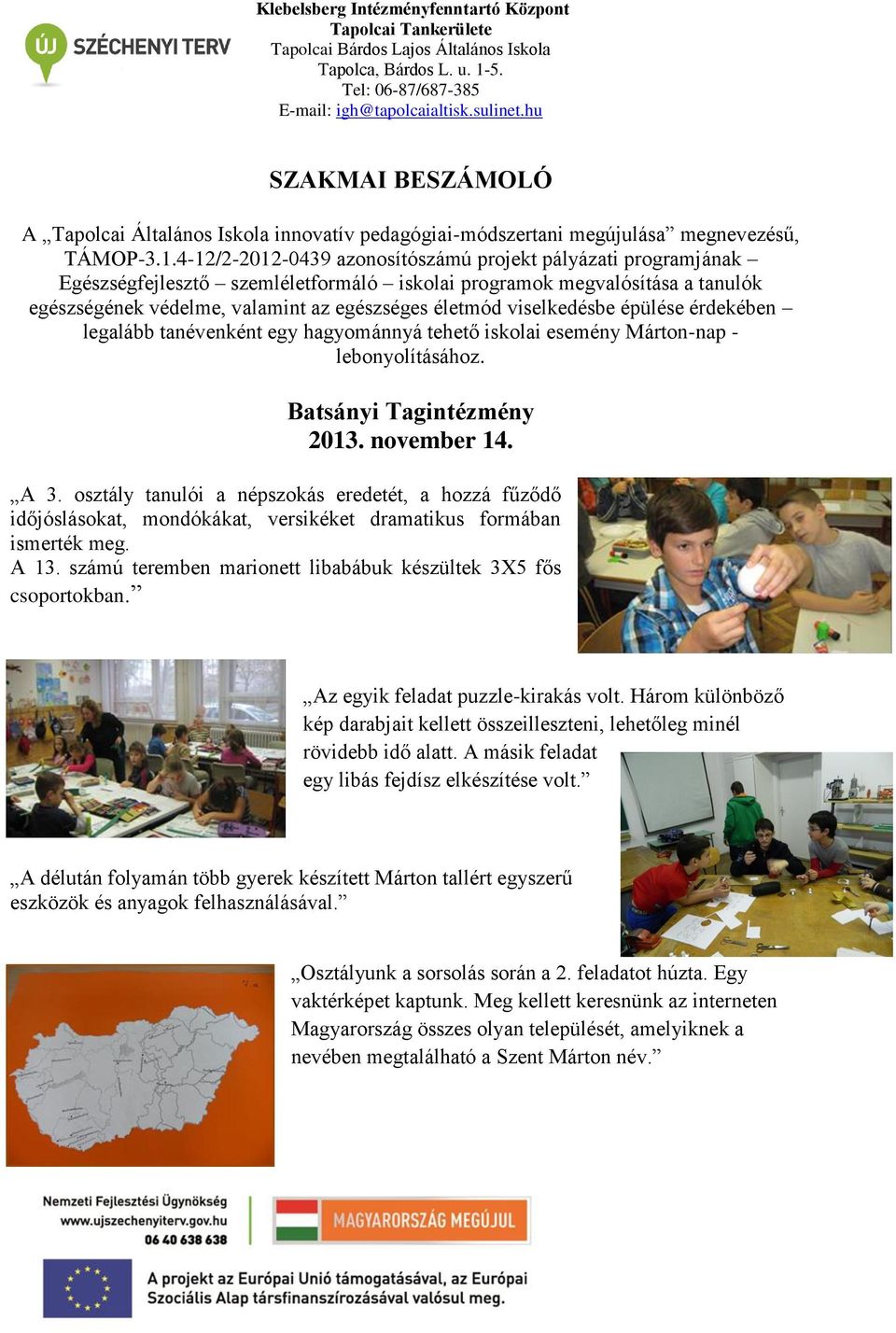 viselkedésbe épülése érdekében legalább tanévenként egy hagyománnyá tehető iskolai esemény Márton-nap - lebonyolításához. Batsányi Tagintézmény 2013. november 14. A 3.