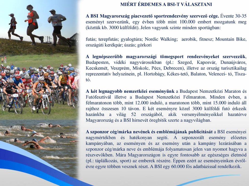 Jelen vagyunk szinte minden sportágban: futás; terepfutás; gyalogtúra; Nordic Walking; aerobik, fitnesz; Mountain Bike, országúti kerékpár; úszás; görkori A legnépszerűbb magyarországi tömegsport