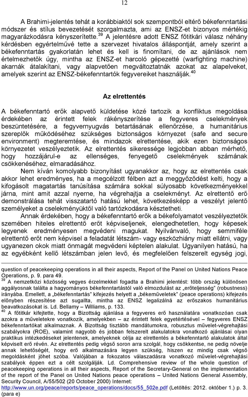 ajánlások nem értelmezhetők úgy, mintha az ENSZ-et harcoló gépezetté (warfighting machine) akarnák átalakítani, vagy alapvetően megváltoztatnák azokat az alapelveket, amelyek szerint az