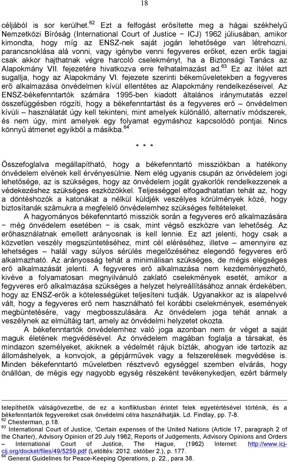 létrehozni, parancsnoklása alá vonni, vagy igénybe venni fegyveres erőket, ezen erők tagjai csak akkor hajthatnak végre harcoló cselekményt, ha a Biztonsági Tanács az Alapokmány VII.