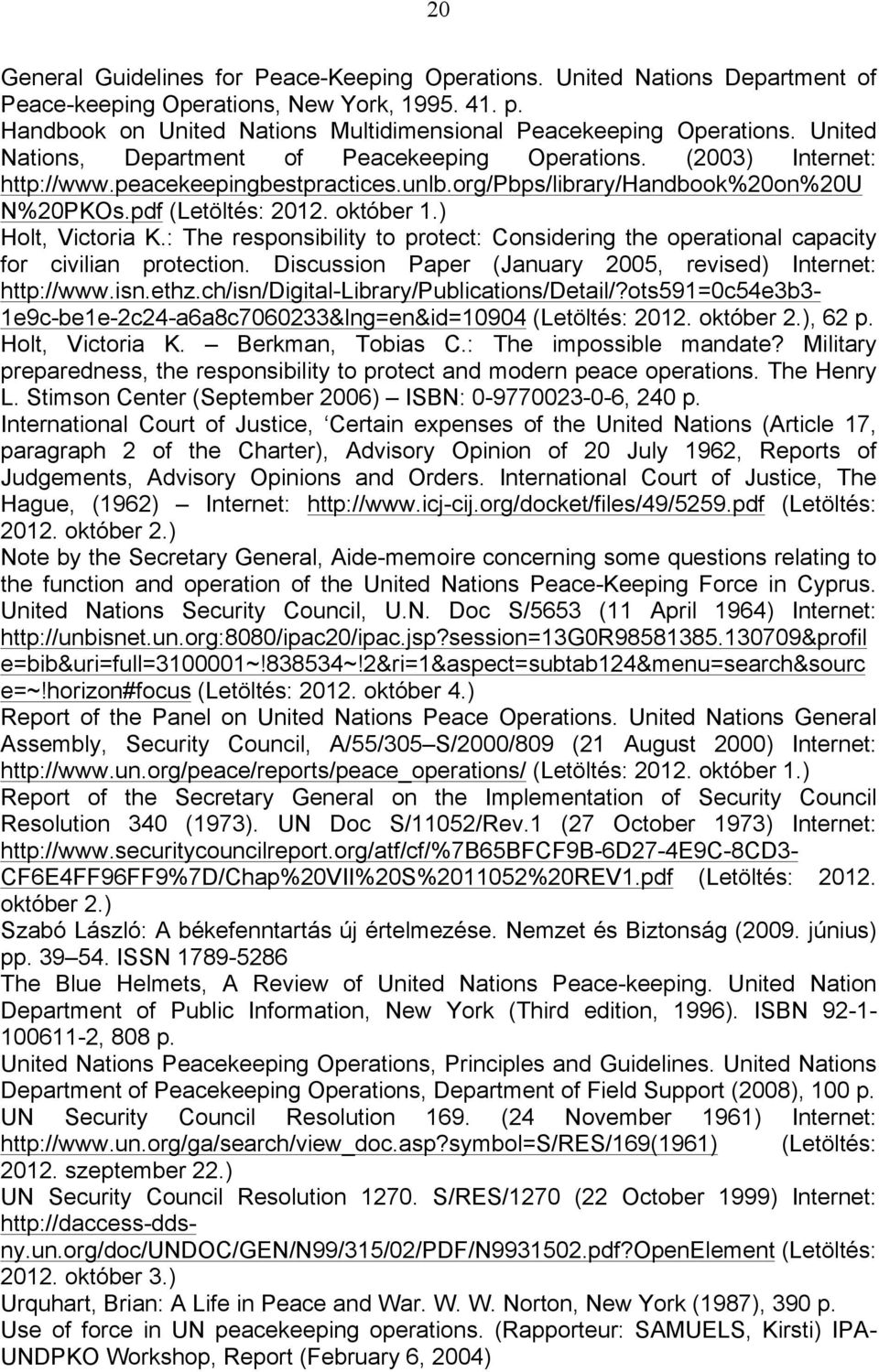 ) Holt, Victoria K.: The responsibility to protect: Considering the operational capacity for civilian protection. Discussion Paper (January 2005, revised) Internet: http://www.isn.ethz.